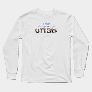 Easily distracted by otters - wildlife oil painting word art Long Sleeve T-Shirt